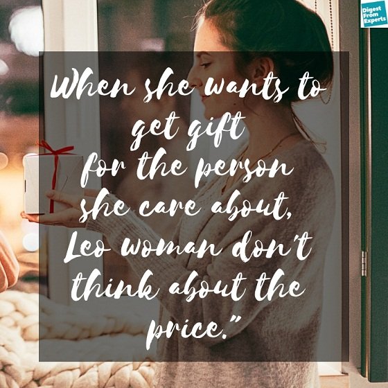 When she wants to get gift for the person she care about, Leo woman don't think about the price.