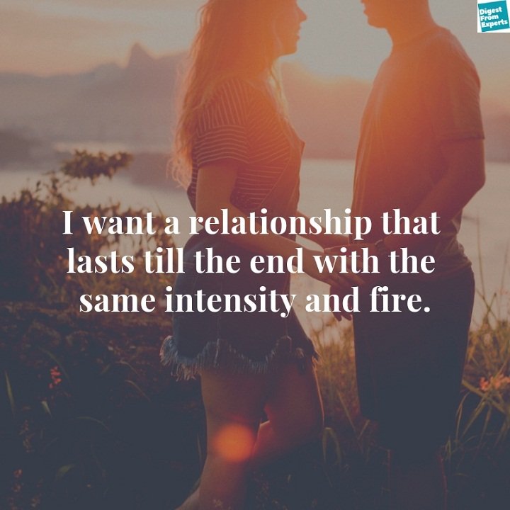 I want a relationship that lasts till the end with the same intensity and fire.
